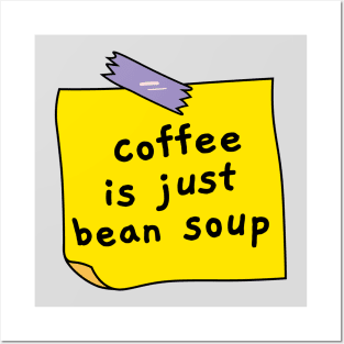 Coffee is just bean soup Posters and Art